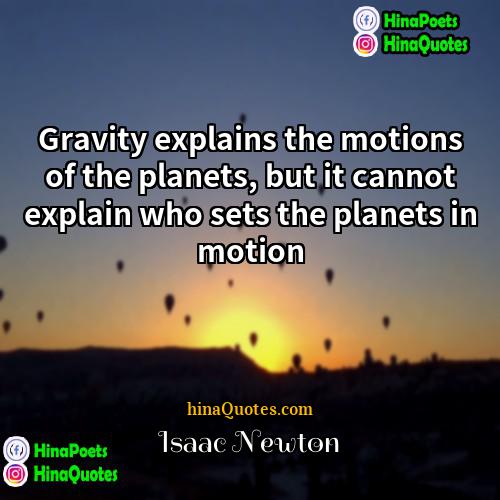 Isaac Newton Quotes | Gravity explains the motions of the planets,